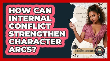 How Can Internal Conflict Strengthen Character Arcs? - The Storytellers Room