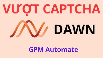 Hướng Dẫn Sử Dụng GPM Automate Giải Captcha & Đăng Nhập DAWN Tự Động – Cực Dễ!