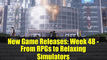 New Game Releases: Week 48 - From RPGs to Relaxing Simulators