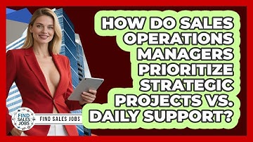 How Do Sales Operations Managers Prioritize Strategic Projects Vs. Daily Support? - Find Sales Jobs