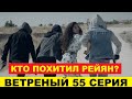 ВЕТРЕНЫЙ 55 СЕРИЯ, описание серии турецкого сериала на русском языке