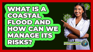 What Is A Coastal Flood And How Can We Manage Its Risks? - Earth Science Answers
