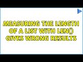 Measuring the length of a list with len() gives wrong results (3 Solutions!!)