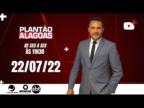 Plantão Alagoas na íntegra - 22/07/22