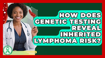 How Does Genetic Testing Reveal Inherited Lymphoma Risk? - Lymphoma Support Network