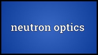 Neutron optics Meaning