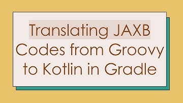 Translating JAXB Codes from Groovy to Kotlin in Gradle