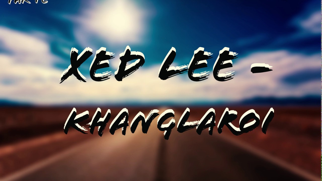 Xed Lee   Khanglaroi Lyric Video