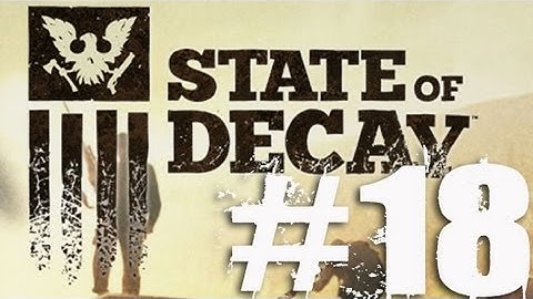 State of Decay Part 18 Complete Gameplay Walkthrough