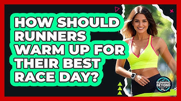 How Should Runners Warm Up For Their Best Race Day? - Running Beyond Limits