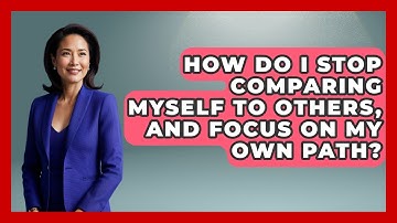 How Do I Stop Comparing Myself To Others, And Focus On My Own Path? - Cognitive Therapy Hub