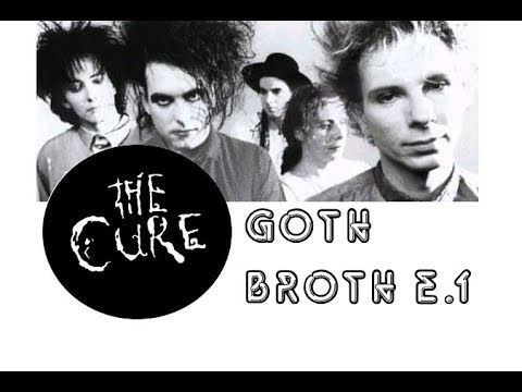 Goth Broth episode 1:  The Cure and the tone of Robert Smith discussed.