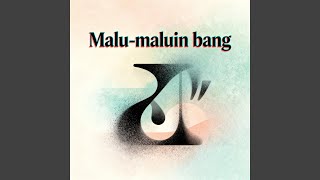 Malu-maluin bang