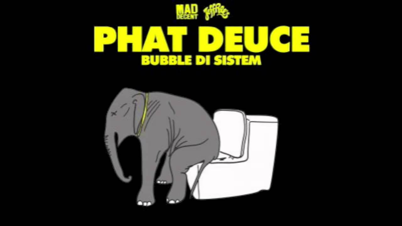 Phat Deuce - Bubble Di Sistem [Official Full Stream]