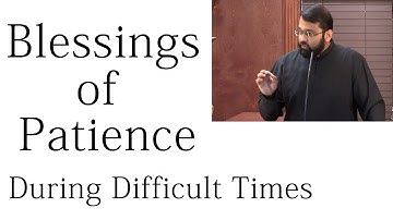 Blessings of Patience during Difficult Times - Dr. Sh. Yasir Qadhi