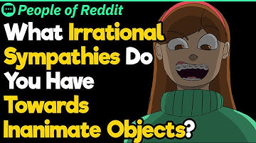 What Irrational Sympathies Do You Have Towards Inanimate Objects? | People Stories #810