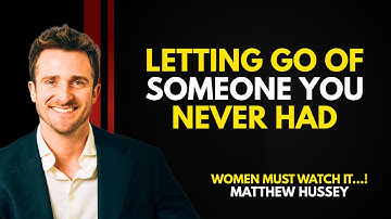 LETTING GO OF SOMEONE YOU NEVER HAD | MATTHEW HUSSEY | MOTIVATION SPEECH