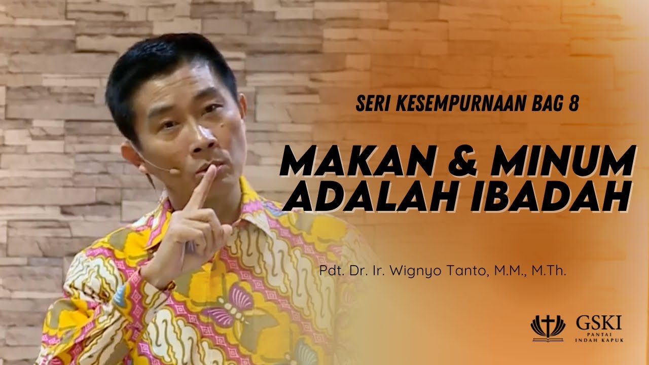 Seri Kesempurnaan Bag.8: Makan dan Minum adalah Ibadah | Pdt. Dr. Ir. Wignyo Tanto, M.M, M.Th.