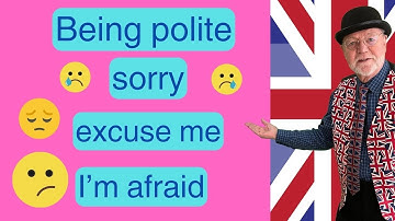 How to politely say sorry, using sorry, excuse me, and I