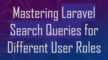 Mastering Laravel Search Queries for Different User Roles