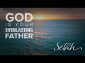 God Is Your Everlasting Father | Scripture With Soaking Music | Selah Series