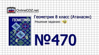 Задание № 470 — Геометрия 8 класс (Атанасян) Задание № 470 — Геометрия 8 класс (Атанасян)