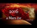 Mit hoz 2016 ? ... a MARS éve * Ébredés, Kirobbanó Erő * Mars időciklus lezárása