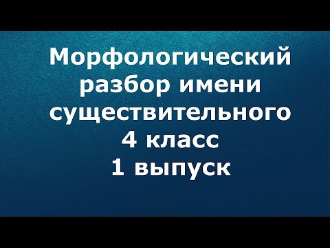 Морфологический разбор имени  существительного 4 класс 1 выпуск