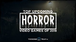 2018 Upcoming Horror Video Games | Top 6 Horror Video Games For Desktop | ThinkingTech