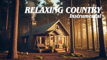 Rustic Cabin Vibes – Soothing Country Instrumental Background Music Relax