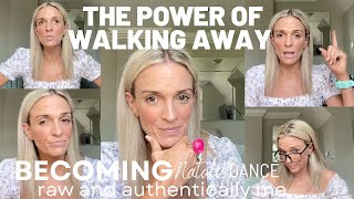 BECOMING NATALIE DANCE (raw and authentically me) The POWER Of WALKING AWAY