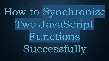 How to Synchronize Two JavaScript Functions Successfully