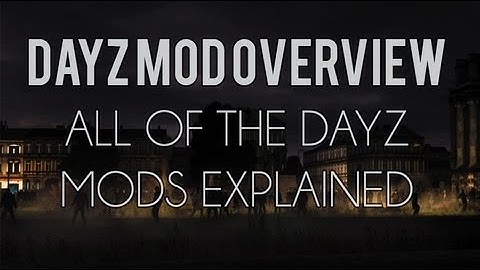 Dayz Mod Overview: All of the Dayz mods explained