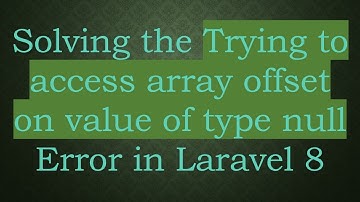 Solving the Trying to access array offset on value of type null Error in Laravel 8