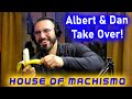 HOUSE OF MACHISMO - episode 17, Albert &amp; Dan Take Over!