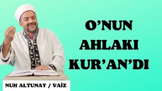 O’NUN AHLAKI KUR’AN’DI