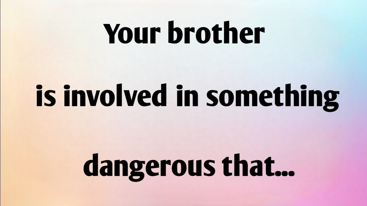 YOUR BROTHER IS INVOLVED IN...