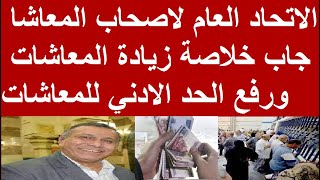 الاتحاد العام لاصحاب المعاشا جاب خلاصة زيادة المعاشات ورفع الحد الادني للمعاشات