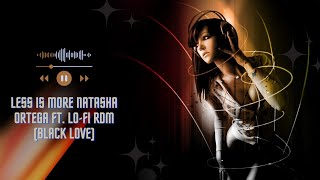 Less Is More - Natasha Ortega Ft. Lo-Fi Rdm (MASHUP LOVE)