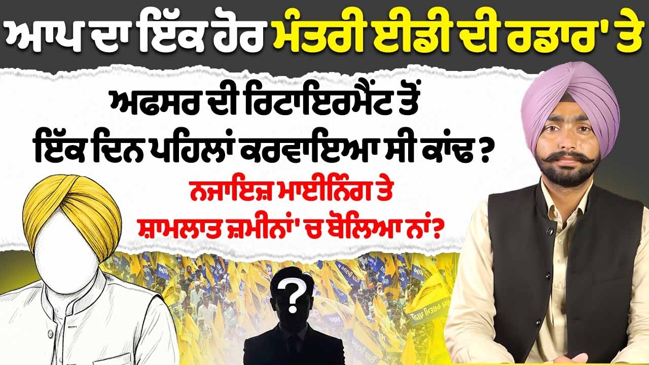 AAP ਦਾ ਇੱਕ ਹੋਰ Minister ED ਦੀ ਰਡਾਰ 'ਤੇ ਅਫਸਰ ਦੀ ਰਿਟਾਇਰਮੈਂਟ ਤੋਂ ਇੱਕ ਦਿਨ ਪਹਿਲਾਂ ਕਰਵਾਇਆ ਸੀ ਕਾਂਢ?
