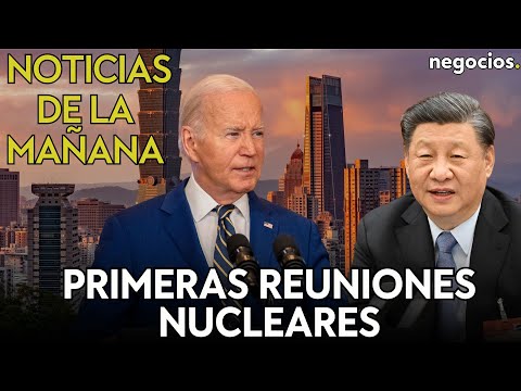 NOTICIAS DE LA MA&Ntilde;ANA | Reuniones nucleares entre EEUU y China, m&aacute;s temor a Putin y crisis en Israel