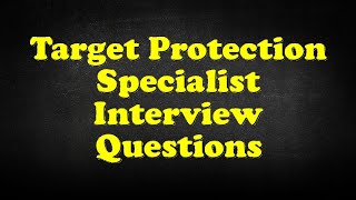 Target Protection Specialist Interview Questions