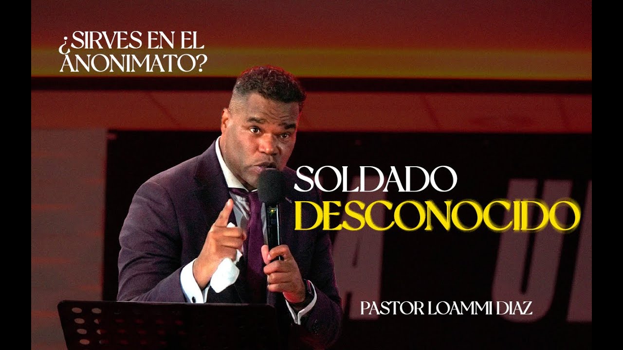 Soldados Desconocidos de Dios | Cómo Servir Sin Buscar Reconocimiento | Pastor Loammi Díaz