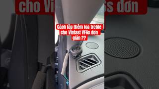 Cách lắp thêm loa treble cho Vinfast VF6s đơn giản ?? #vinfast #vf6 #electriccar #green #viral