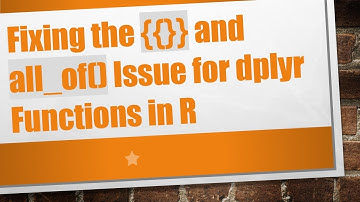 Fixing the {{}} and all_of() Issue for dplyr Functions in R