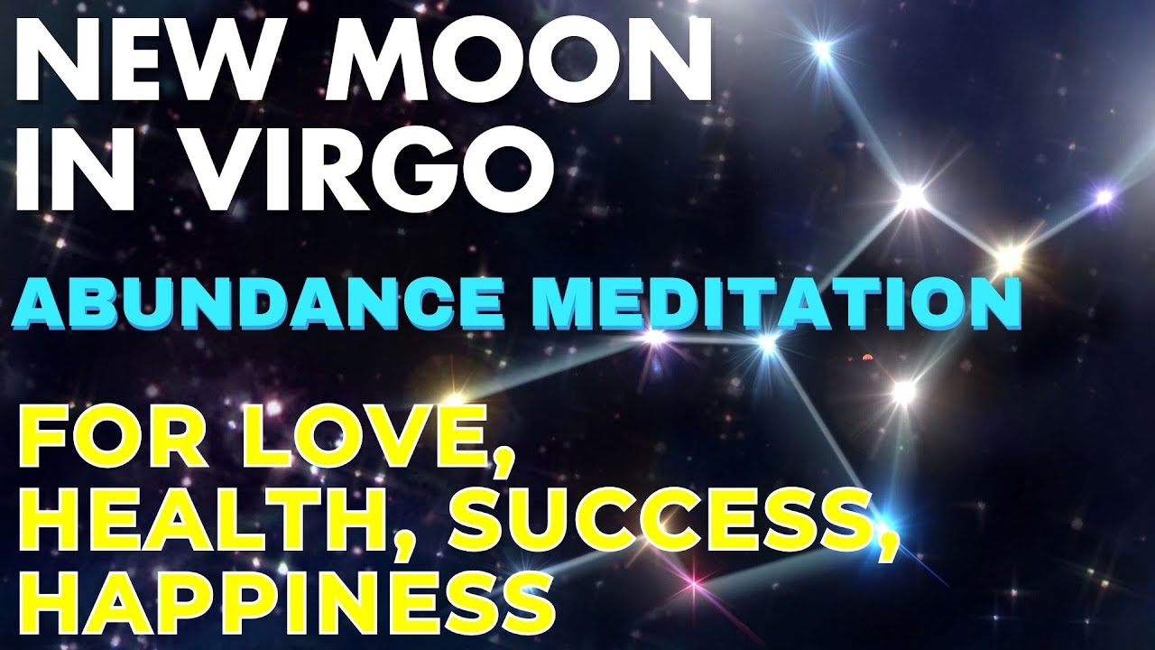 NEW MOON IN VIRGO GUIDED MEDITATION FOR ABUNDANCE LOVE HEALTH SUCCESS ...