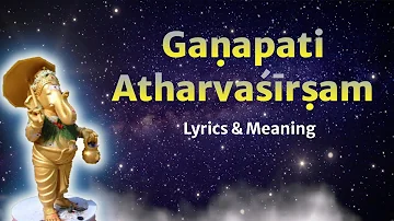 Ganapati Atharvashirsham | With Lyrics and Meaning (Vedic Chants)