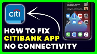 Citi App No Connectivity Error: How to Fix Citibank App No Connectivity Error