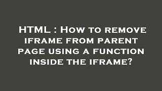 HTML : How to remove iframe from parent page using a function inside the iframe?