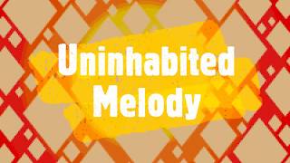 Video thumbnail of "Uninhabited Melody"